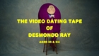 The Video Dating Tape of Desmondo Ray, Aged 33 & 3/4