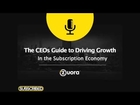 The CEO Perspective:  Driving Growth in the Subscription Economy