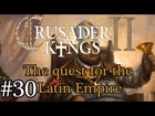 Let's Play: Crusader Kings II - The quest for the Latin Empire episode 30